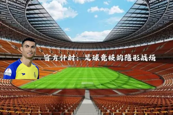 官方计时:足球竞技的隐形战场