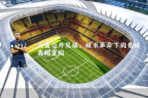 内置芯片足球：技术革命下的竞技真相重构