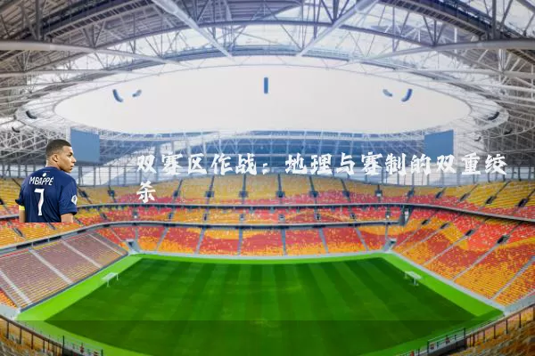 双赛区作战：地理与赛制的双重绞杀
